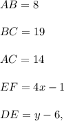 AB=8\\ \\BC=19\\ \\AC=14\\ \\EF=4x-1\\ \\DE=y-6,