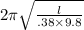 2\pi\sqrt{\frac{l}{.38\times9.8} }