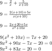 9=\frac{2}{x}+\frac{5}{x+10}\\\\9= \frac{2(x+10)+5x}{x(x+10)}\\\\9= \frac{2x+20+5x}{x^2+10x}\\\\9(x^2+10x)= 7x+20\\9x^2+90x-7x-20=0\\9x^2+83x-20=0