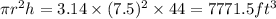 \pi r^2h = 3.14\times(7.5)^2\times44 = 7771.5 ft^3