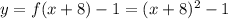 y = f(x + 8) -1 = (x + 8) ^ 2 -1
