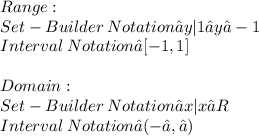 \displaystyle Range: \\ Set-Builder\:Notation → y|1 ≥ y ≥ -1 \\ Interval\:Notation → [-1, 1] \\ \\ Domain: \\ Set-Builder\:Notation → x|x ∈ R \\ Interval\:Notation → (-∞, ∞)