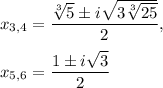 x_{3,4}=\dfrac{\sqrt[3]{5}\pm i\sqrt{3\sqrt[3]{25}}}{2}   ,\\ \\x_{5,6}=\dfrac{1\pm i\sqrt{3}}{2}