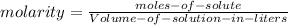 molarity=\frac{moles-of-solute}{Volume-of-solution-in-liters}