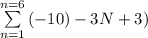 \sum\limits^{n=6}_{n=1} {(-10) -3N+3)}