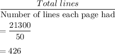 \dfrac{Total\ lines}{\text{Number of lines each page had}}\\\\=\dfrac{21300}{50}\\\\=426