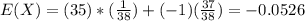 E(X)=(35)*(\frac{1}{38})+(-1)(\frac{37}{38})=-0.0526