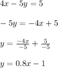 4x-5y=5\\\\-5y=-4x+5\\\\y=\frac{-4x}{-5}+\frac{5}{-5}\\\\y=0.8x-1