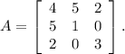 A=\left[\begin{array}{ccc}4&5&2\\5&1&0\\2&0&3\end{array}\right] .