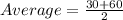 Average=\frac{30+60}{2}