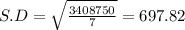 S.D = \sqrt{\frac{3408750}{7}} = 697.82