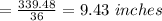 =\frac{339.48}{36}=9.43\ inches