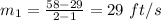 m_1=\frac{58-29}{2-1}=29\ ft/s