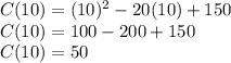 C(10)= (10)^{2} -20(10)+150\\C(10) = 100-200+150\\C(10) = 50
