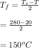 T_{f}=\frac{T_{s}-T_{\infinity}}{2}\\\\=\frac{280-20}{2}\\\\=150^{o}C