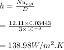h=\frac{Nu_{cyl}\timesk}{D}\\\\=\frac{12.11\times0.03443}{3\times10^{-3}}\\\\=138.98 W/m^{2}.K
