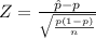 Z = \frac{{\hat p - p}}{{\sqrt {\frac{{p\left( {1 - p} \right)}}{n}} }}