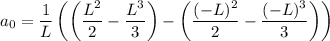 a_0=\dfrac1L\left(\left(\dfrac{L^2}2-\dfrac{L^3}3\right)-\left(\dfrac{(-L)^2}2-\dfrac{(-L)^3}3\right)\right)
