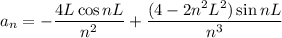 a_n=-\dfrac{4L\cos nL}{n^2}+\dfrac{(4-2n^2L^2)\sin nL}{n^3}