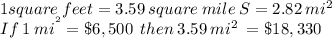 1 square\:feet = 3.59\:square\:mile\:S =2.82\:mi^{2}\\If \: 1 \:mi^{^2}=\$6,500\:\:then \:3.59\:mi^{2}\:=\$18,330