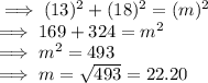 \implies (13)^2 + (18)^2  = (m)^2\\\implies 169 + 324= m^2\\\implies m^2 =  493\\\implies m = \sqrt{493}  = 22.20