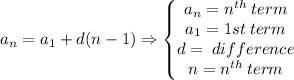 a_{n}=a_{1}+d(n-1)\Rightarrow \left\{\begin{matrix}a_{n}=n^{th}\: term\\a_1=1st \: term \\d=\: difference\\n=n^{th}\, term\end{matrix}\right.