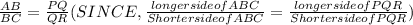 \frac{AB}{BC} = \frac{PQ}{QR}   ( SINCE, \frac{longer side of ABC}{Shorter side of ABC}  = \frac{longer side of PQR}{Shorter side of PQR} )
