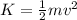 K = \frac{1}{2} mv ^ 2