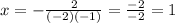 x=- \frac{2}{(-2)(-1)}= \frac{-2}{-2}=1