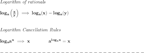 \bf \textit{Logarithm of rationals}\\\\&#10;log_{{  a}}\left(  \frac{x}{y}\right)\implies log_{{  a}}(x)-log_{{  a}}(y)&#10;\\\\\\&#10;\textit{Logarithm Cancellation Rules}\\\\&#10;log_{{  a}}{{  a}}^x\implies x\qquad \qquad &#10;{{  a}}^{log_{{  a}}x}=x\\\\&#10;-------------------------------\\\\