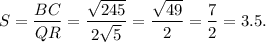 S=\dfrac{BC}{QR}=\dfrac{\sqrt{245}}{2\sqrt5}=\dfrac{\sqrt{49}}{2}=\dfrac{7}{2}=3.5.