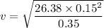 v = \sqrt{\dfrac{26.38 \times 0.15^2}{0.35}}