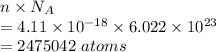 n\times N_A\\ =4.11\times 10^{-18}\times 6.022\times 10^{23}\\ =2475042\ atoms