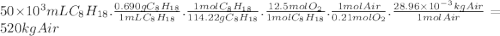 50 \times 10^{3}mLC_{8}H_{18}.\frac{0.690gC_{8}H_{18}}{1mLC_{8}H_{18}} .\frac{1molC_{8}H_{18}}{114.22gC_{8}H_{18}} .\frac{12.5molO_{2}}{1molC_{8}H_{18}} .\frac{1molAir}{0.21molO_{2}} .\frac{28.96 \times 10^{-3}kgAir}{1molAir} =520kgAir