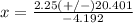 x=\frac{2.25(+/-)20.401} {-4.192}