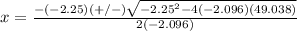 x=\frac{-(-2.25)(+/-)\sqrt{-2.25^{2}-4(-2.096)(49.038)}} {2(-2.096)}