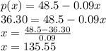p(x) = 48.5-0.09 x\\36.30 = 48.5-0.09 x\\x= \frac{48.5-36.30}{0.09}\\x=135.55