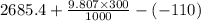 2685.4+\frac{9.807 \times 300}{1000} -(-110)
