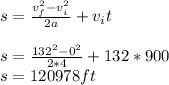s = \frac{v_{f} ^{2} - v_{i} ^{2}  }{2a}  + v_{i}t\\\\s = \frac{132 ^{2} - 0^{2}  }{2*4}  + 132*900\\s = 120 978ft