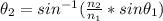 \theta_2 = sin^{-1}(\frac{n_2}{n_1}*sin\theta_1)