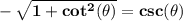 \bf -\sqrt{1+cot^2(\theta )}=csc(\theta )