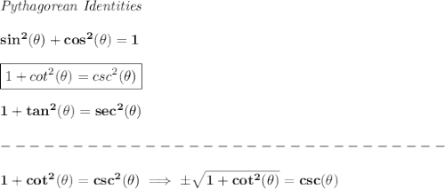 \bf \textit{Pythagorean Identities}&#10;\\ \quad \\&#10;sin^2(\theta)+cos^2(\theta)=1&#10;\\ \quad \\&#10;\boxed{1+cot^2(\theta)=csc^2(\theta)}&#10;\\ \quad \\&#10;1+tan^2(\theta)=sec^2(\theta)\\\\&#10;-------------------------------\\\\&#10;1+cot^2(\theta)=csc^2(\theta)\implies \pm\sqrt{1+cot^2(\theta )}=csc(\theta )
