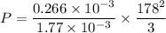 P=\dfrac{0.266\times 10^{-3}}{1.77\times 10^{-3}}\times \dfrac{178^2}{3}