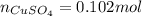n_{CuSO_{4}} = 0.102 mol