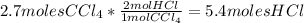 2.7molesCCl_{4}*\frac{2molHCl}{1molCCl_{4}}=5.4molesHCl