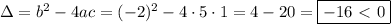 \Delta=b^2-4ac=(-2)^2-4\cdot5\cdot1=4-20=\boxed{-16\ \textless \ 0}
