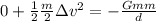 0+\frac{1}{2}\frac{m}{2}\Delta v^2= -\frac{Gmm}{d}