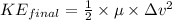 KE_{final}=\frac{1}{2}\times \mu\times \Delta v^2