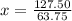 x =  \frac{127.50}{63.75}