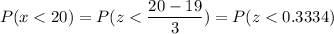 P( x < 20) = P( z < \displaystyle\frac{20 - 19}{3}) = P(z < 0.3334)